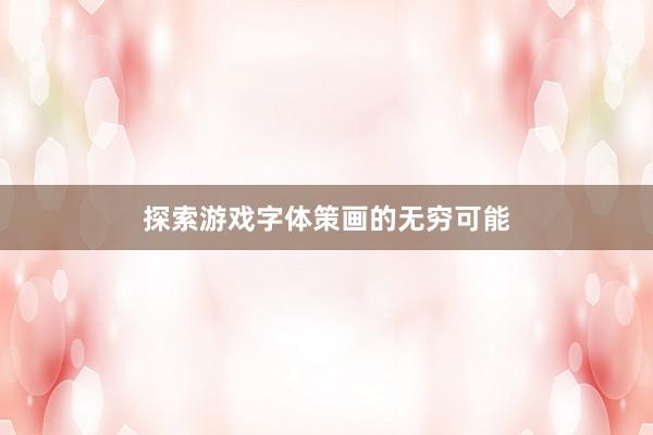 探索游戏字体策画的无穷可能