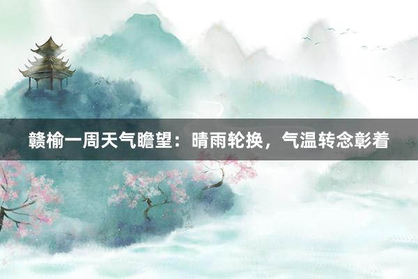 赣榆一周天气瞻望：晴雨轮换，气温转念彰着