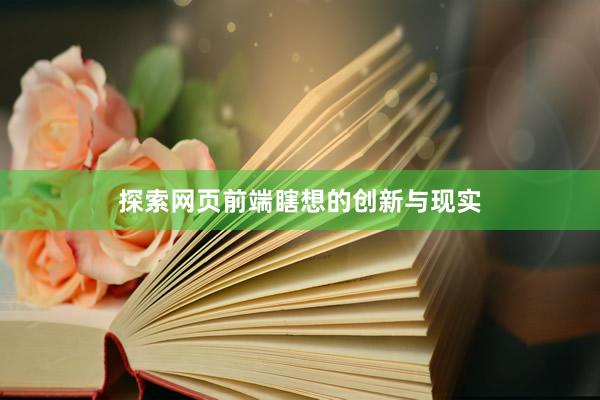 探索网页前端瞎想的创新与现实